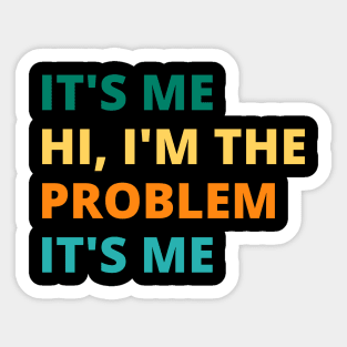 It's Me Hi, I'm  The Problem It's Me Sticker